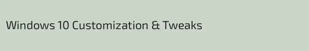 Windows 10 Customization & Tweaks